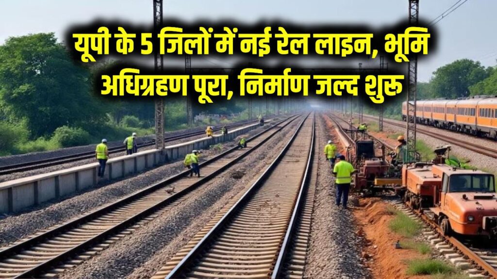 Railway Project: यूपी के 5 जिलों में नई रेल लाइन के लिए भूमि अधिग्रहण पूरा, जल्द शुरू होगा निर्माण 