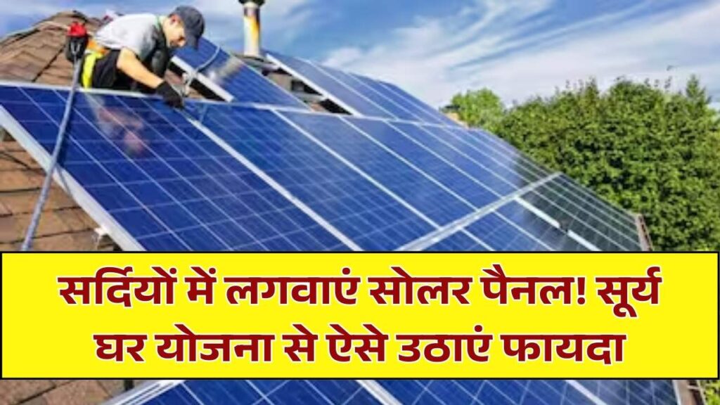 क्या सर्दियों के मौसम में लगवा सकते हैं सोलर पैनल? जानें सूर्य घर योजना का फायदा लेने का सबसे सही तरीका।