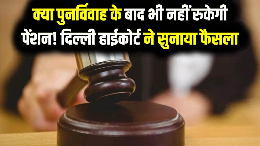 क्या पुनर्विवाह के बाद भी नहीं रुकेगी पेंशन! दिल्ली हाईकोर्ट ने सुनाया ऐतिहासिक फैसला, जानें 'नियम 54'