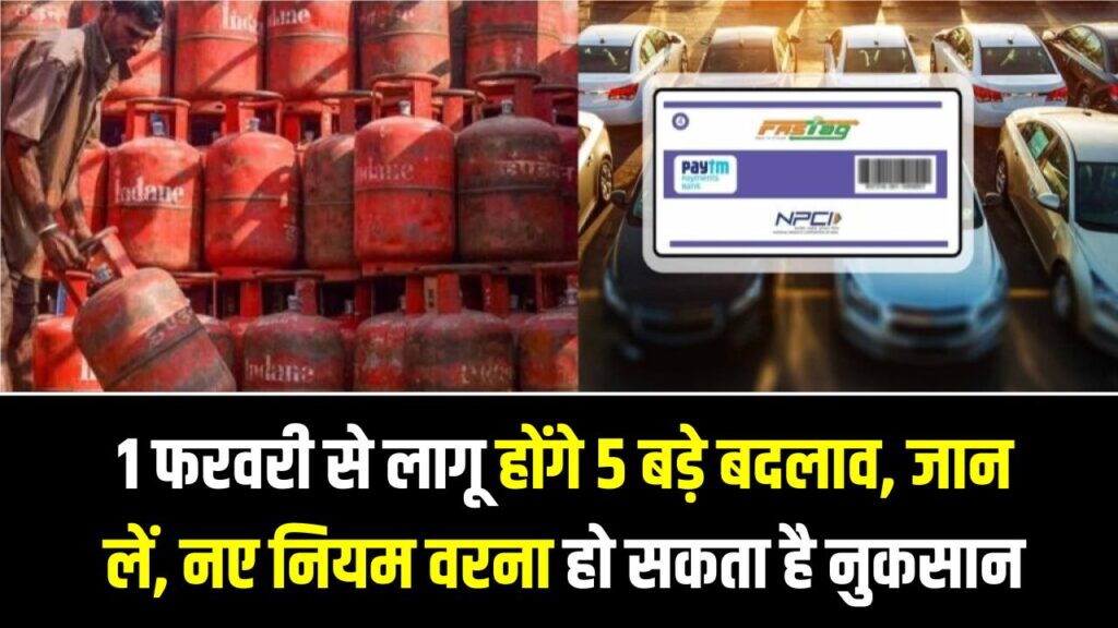 1 फरवरी से लागू होंगे 5 बड़े बदलाव: LPG, FASTag और राशन कार्ड के नए नियम जान लें, वरना हो सकता है नुकसान