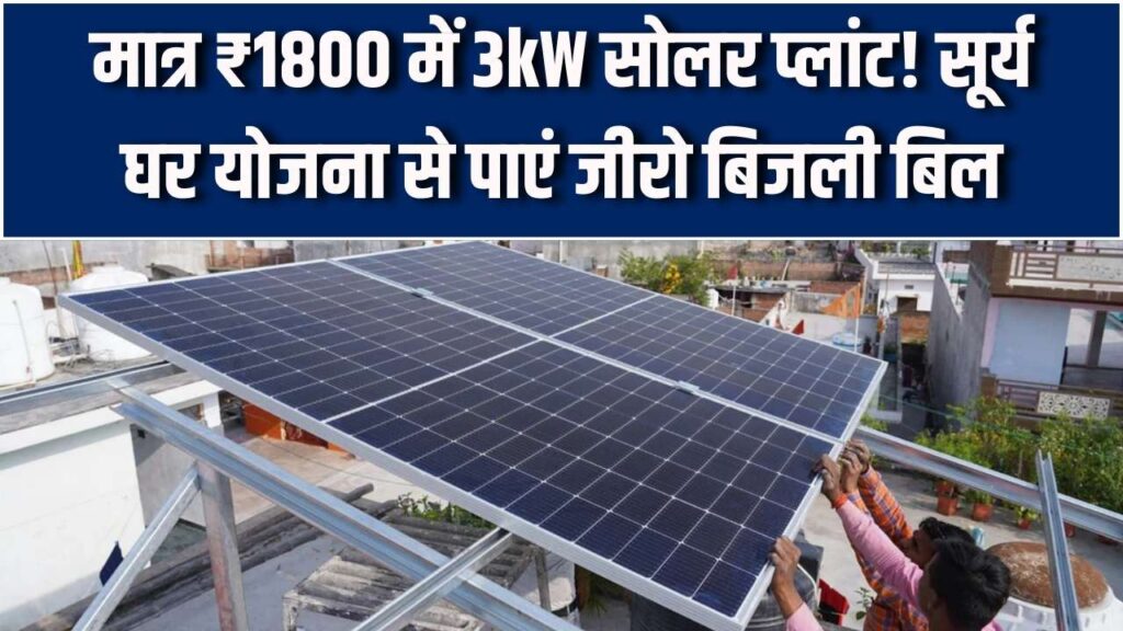 सिर्फ ₹1800 में लगवाएं 3 किलोवाट का सोलर प्लांट, सूर्य घर योजना से बिजली बिल में बड़ी राहत पाएं 1 सिर्फ ₹1800 में लगवाएं 3 किलोवाट का सोलर प्लांट, सूर्य घर योजना से बिजली बिल में बड़ी राहत पाएं