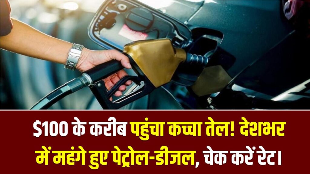 $100 के करीब पहुंचा कच्चा तेल! आज देशभर में महंगे हुए पेट्रोल-डीजल, चेक करें अपने शहर का नया रेट।