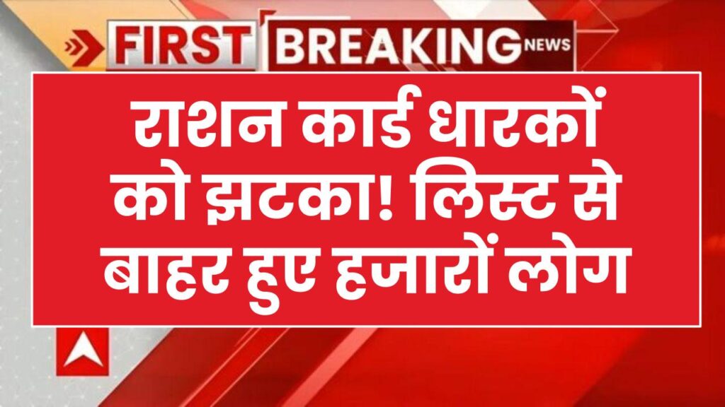 राशन कार्ड धारकों की धड़कनें तेज! यहाँ हजारों लोगों के नाम लिस्ट से हटने शुरू, क्या है वजह देखें