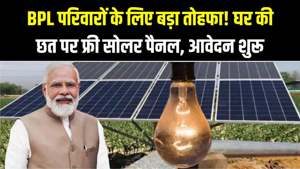 BPL परिवारों के लिए बड़ा तोहफा! घर की छत पर फ्री सोलर पैनल, ऑनलाइन आवेदन शुरू