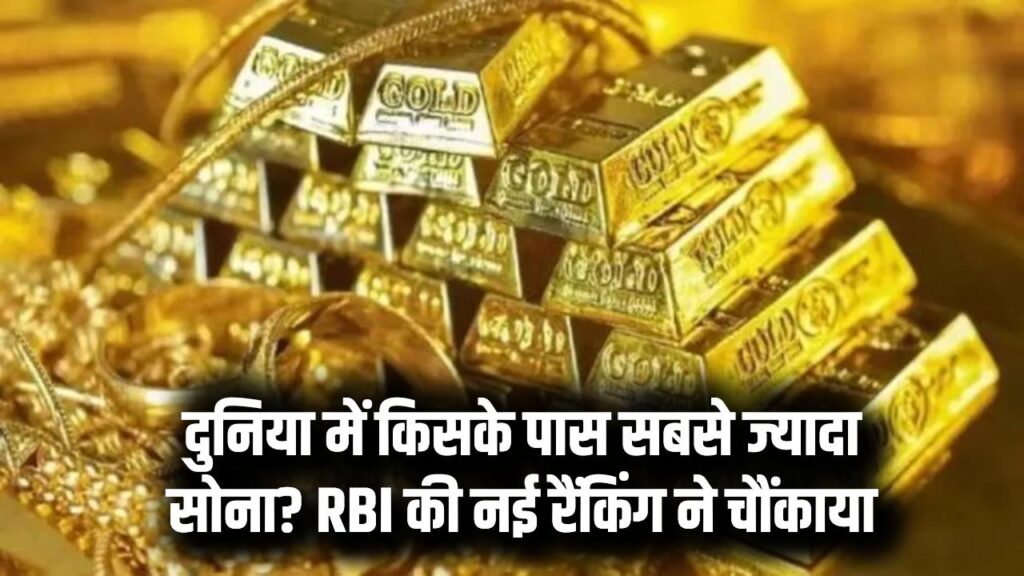 दुनिया में सबसे ज्यादा सोना किसके पास! चीन और रूस को पीछे छोड़ने की तैयारी में RBI, देखें लेटेस्ट रैंकिंग।
