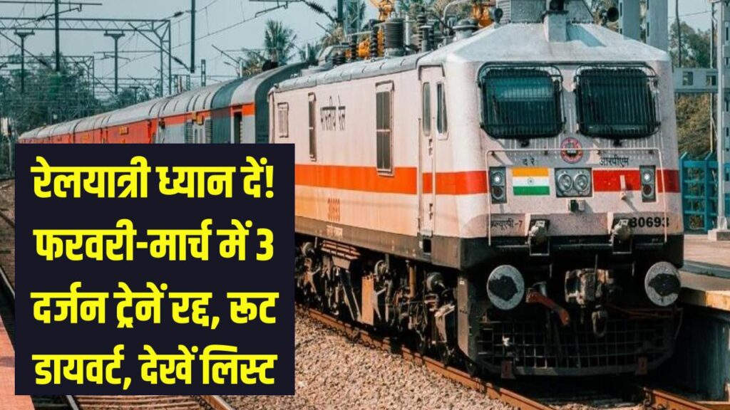 रेलयात्री ध्यान दें! फरवरी-मार्च में 3 दर्जन से ज्यादा ट्रेनें कैंसिल, रूट डायवर्ट, देखें पूरी लिस्ट