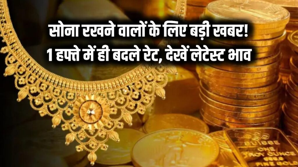 अगर आपके पास भी रखा है सोना तो पढ़ लें ये खबर! एक हफ्ते में ही बदल गए रेट, देखें लेटेस्ट भाव
