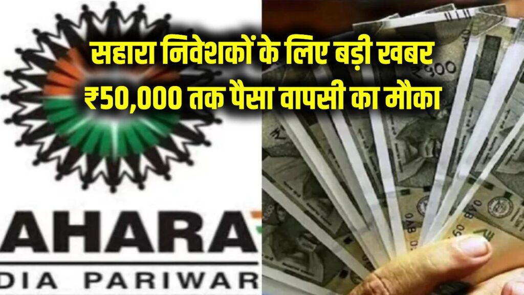 सहारा इंडिया निवेशकों के लिए बड़ी खबर! 24 घंटे में पैसा वापसी की सुनहरी संभावना, ₹50,000 वाला यह मौका हाथ से न जाने दें।