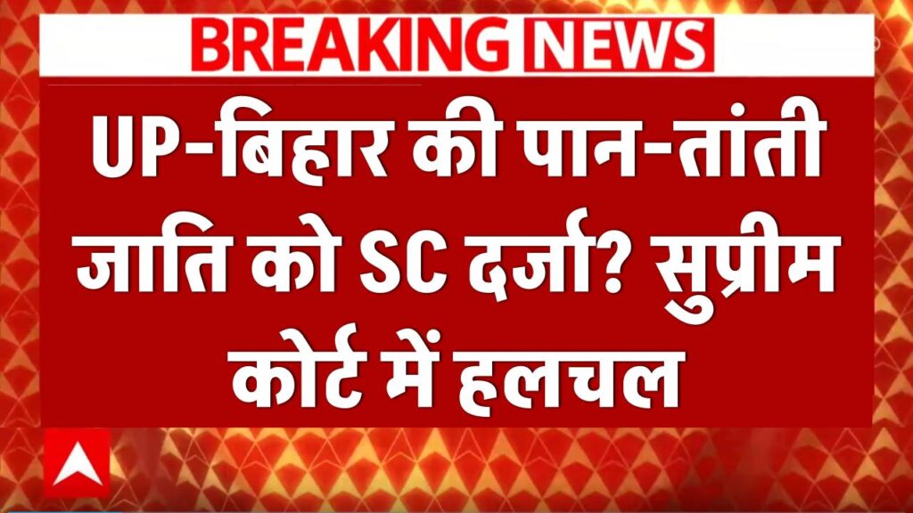 UP-बिहार की इस जाति की किस्मत पलटेगी? पान-तांती को SC दर्जा देने पर सुप्रीम कोर्ट में बड़ी हलचल, देखें ताज़ा अपडेट।