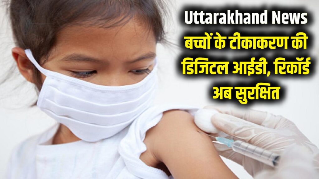 uttarakhand news: अब बच्चों के टीकाकरण का नहीं खोएगा रिकॉर्ड! यू-विन पोर्टल से बनेगी डिजिटल आईडी; डिजी लॉकर में सुरक्षित रहेंगे दस्तावेज