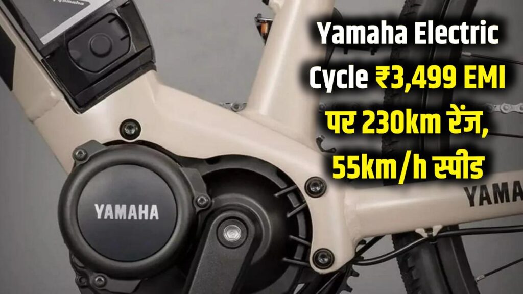Yamaha Electric Cycle: मात्र ₹3,499 की EMI पर घर लाएं 230km रेंज वाली जादुई साइकिल! 55km/h की रफ्तार ने उड़ाए होश।