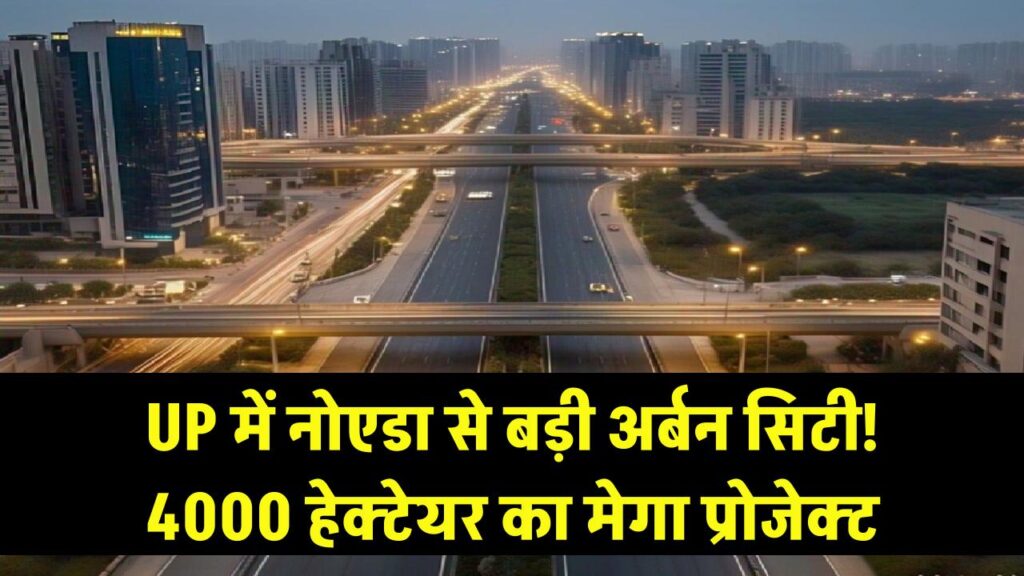 UP में नोएडा से भी बड़ा 'अर्बन सिटी' तैयार! 4000 हेक्टेयर में बिछेगा सड़कों का जाल, इन जिलों की रातों-रात बदलेगी किस्मत